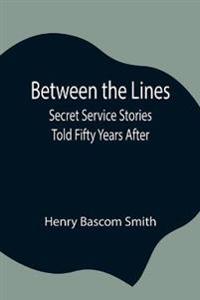 Between The Lines; Secret Service Stories Told Fifty Years After