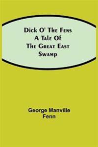 Dick O' The Fens A Tale Of The Great East Swamp