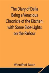 The Diary Of Delia Being A Veracious Chronicle Of The Kitchen, With Some Side-Lights On The Parlour