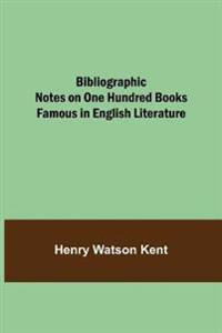 Bibliographic Notes On One Hundred Books Famous In English Literature