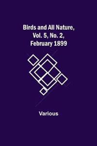 Birds and All Nature, Vol. 5, No. 2, February 1899