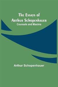 The Essays Of Arthur Schopenhauer; Counsels And Maxims