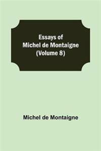 Essays Of Michel De Montaigne (Volume 8)