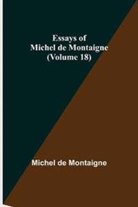 Essays Of Michel De Montaigne (Volume 18)