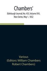 Chambers' Edinburgh Journal, No. 435, Volume Xvii, New Series, May 1, 1852