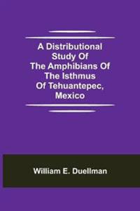 A Distributional Study of the Amphibians of the Isthmus of Tehuantepec, Mexico