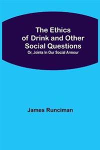 The Ethics of Drink and Other Social Questions; Or, Joints In Our Social Armour