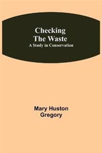 Checking the Waste; A Study in Conservation