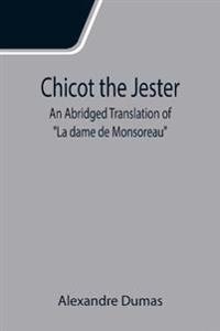 Chicot the Jester; An Abridged Translation of "La dame de Monsoreau"