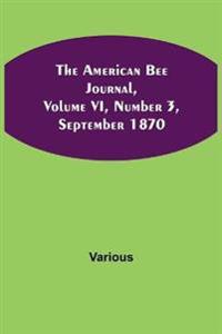 The American Bee Journal, Volume VI, Number 3, September 1870