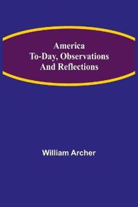 America To-day, Observations and Reflections