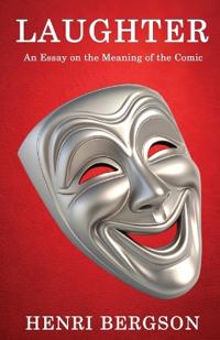 Laughter: An Essay on the Meaning of the Comic