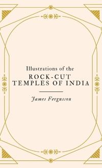 Illustrations of the Rock-Cut Temples of India
