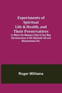 Experiments of Spiritual Life & Health, and Their Preservatives; In Which the Weakest Child of God May Get Assurance of His Spirituall Life and Blessednesse Etc.