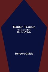 Double Trouble; Or, Every Hero His Own Villain