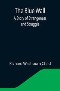 The Blue Wall; A Story of Strangeness and Struggle
