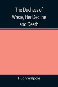 The Duchess of Wrexe, Her Decline and Death; A Romantic Commentary