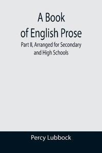 A Book of English Prose; Part II, Arranged for Secondary and High Schools