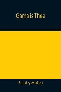 Gama Is Thee