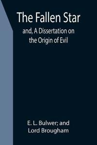 The Fallen Star; and, A Dissertation on the Origin of Evil