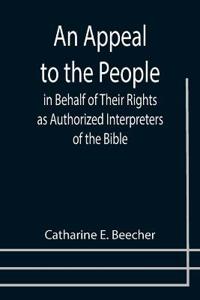 An Appeal to the People in Behalf of Their Rights as Authorized Interpreters of the Bible