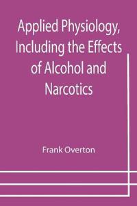 Applied Physiology, Including the Effects of Alcohol and Narcotics