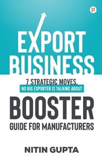 Export Business 7 Strategic Moves, No Big Exporter is Talking About Booster Guide for Manufacturers