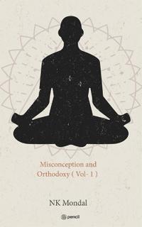 Misconception and Orthodoxy ( Vol- 1 )