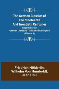 The German Classics of the Nineteenth and Twentieth Centuries (Volume 4) Masterpieces of German Literature Translated into English