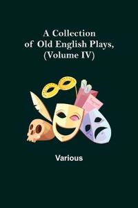 A Collection of Old English Plays, (Volume IV)