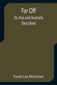 Far Off; Or, Asia and Australia Described
