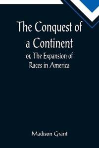 Bokomslag for "The Conquest of a Continent; or, The Expansion of Races in America"