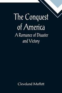 The Conquest of America; A Romance of Disaster and Victory