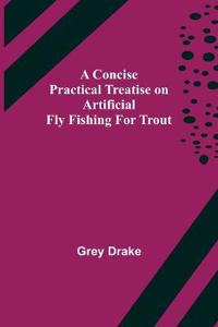 Bokomslag för "A Concise Practical Treatise On Artificial Fly Fishing For Trout"
