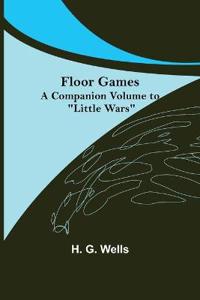 Floor Games; a companion volume to "Little Wars"