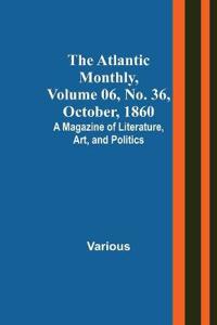 The Atlantic Monthly, Volume 06, No. 36, October, 1860; A Magazine of Literature, Art, and Politics