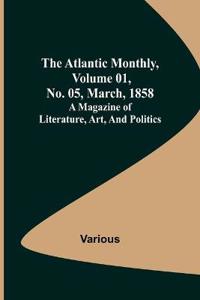 The Atlantic Monthly, Volume 01, No. 05, March, 1858; A Magazine of Literature, Art, and Politics
