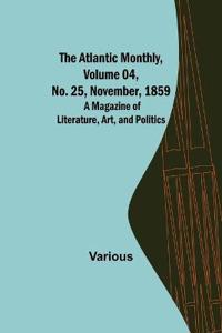 The Atlantic Monthly, Volume 04, No. 25, November, 1859; A Magazine of Literature, Art, and Politics