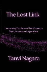 The Lost Link: Uncovering The Pattern That Connects Myth, Science and Algorithms