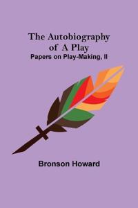 The Autobiography of a Play; Papers on Play-Making, II