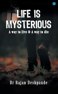 Life is Mysterious a Way to Live & a Way to Die