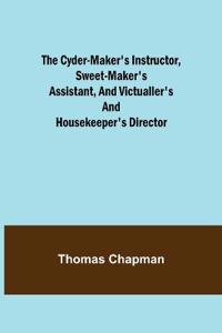 Bokomslag för "The Cyder-Maker's Instructor, Sweet-Maker's Assistant, And Victualler's And Housekeeper's Director"