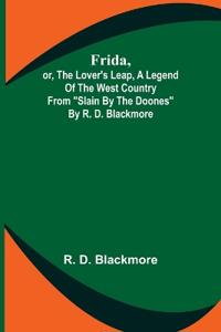 Frida, or, The Lover's Leap, A Legend Of The West Country From "Slain By The Doones" By R. D. Blackmore