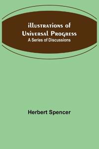 Illustrations of Universal Progress; A Series of Discussions