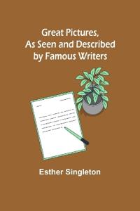 Great Pictures, As Seen and Described by Famous Writers