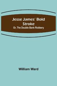 Jesse James' Bold Stroke; Or, The Double Bank Robbery