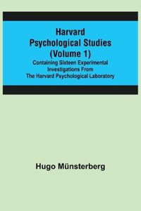 Harvard Psychological Studies (Volume 1); Containing Sixteen Experimental Investigations from the Harvard Psychological Laboratory.
