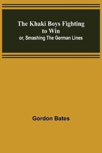 The Khaki Boys Fighting to Win; or, Smashing the German Lines
