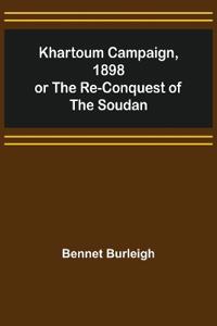 Khartoum Campaign, 1898; or the Re-Conquest of the Soudan