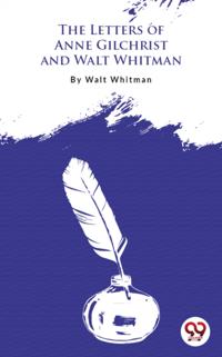 Letters Of Anne Gilchrist And Walt Whitman